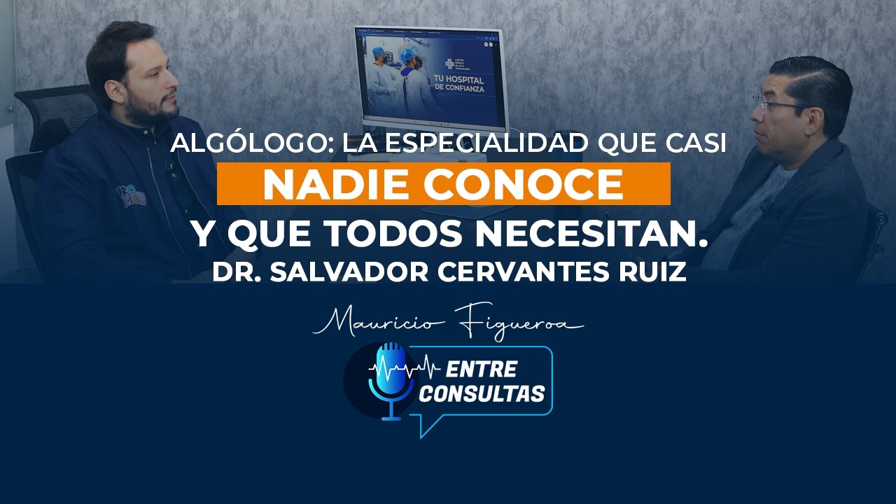 4. Algólogo: La especialidad que casi nadie conoce y muchos necesitan | Dr. Salvador Cervantes Ruiz