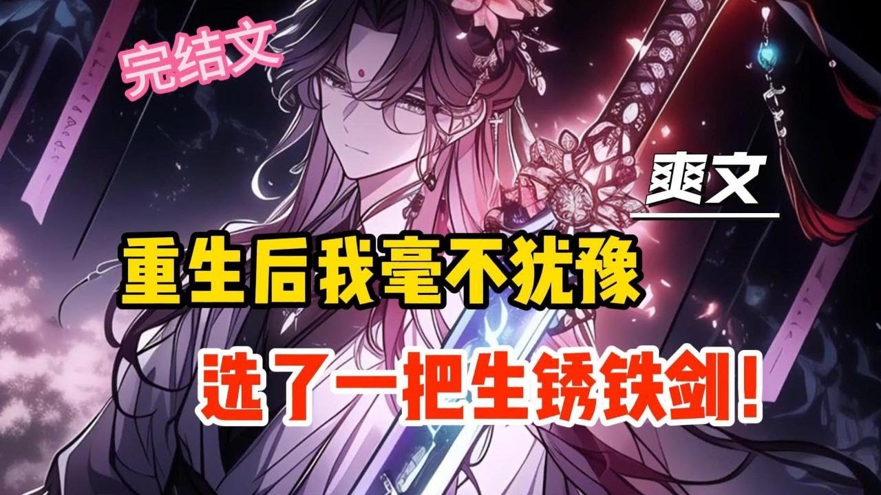【完結文】重生後我放著靈劍不選，毫不猶豫選了一把生銹鐵劍.. #一更到底系列 #一口气看完 #完结 #爽文 #戀愛 #柳如煙