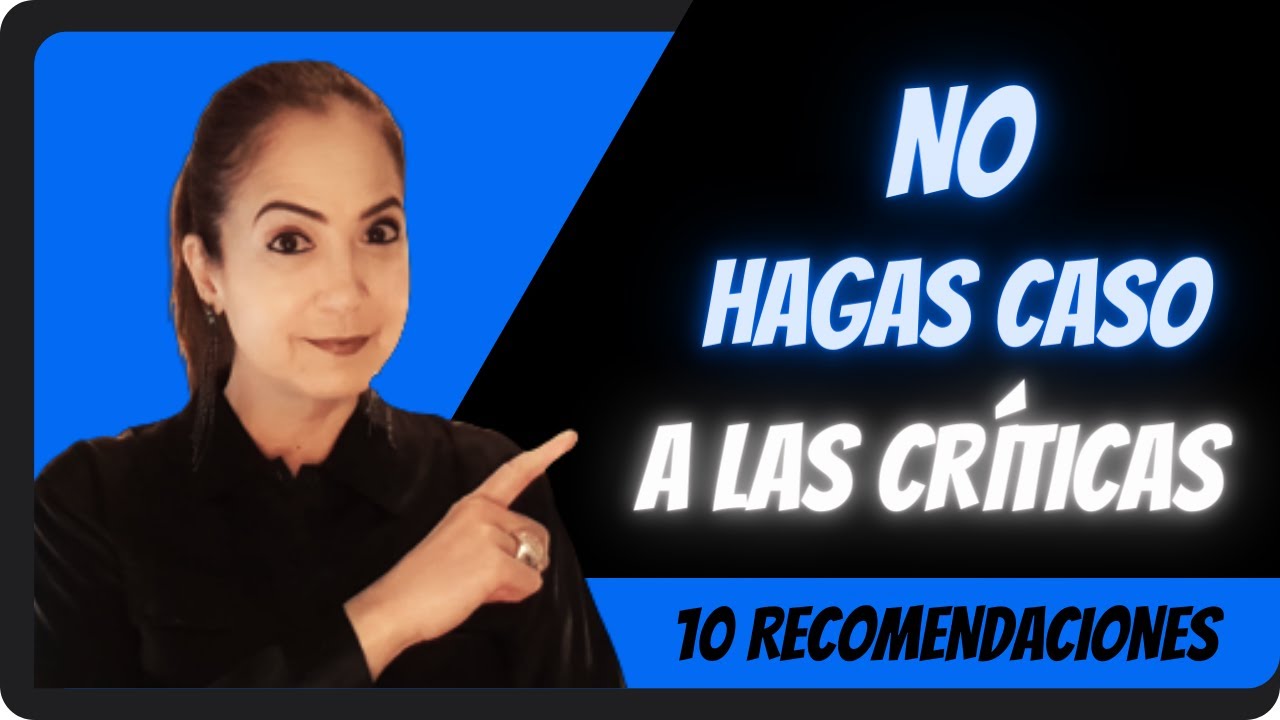 NO LE HAGAS CASO A LAS CRÍTICAS. 10 RECOMENDACIONES