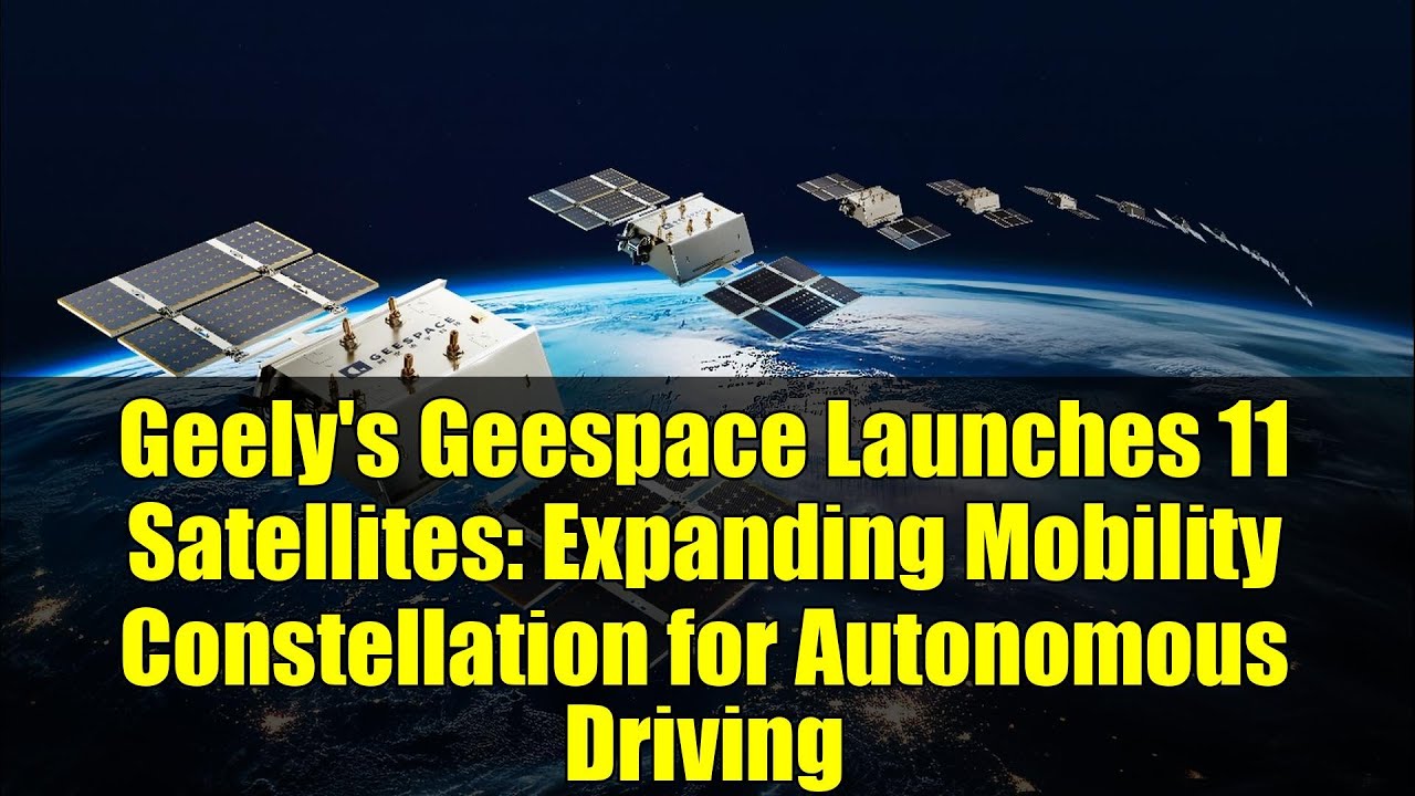 Geely's Geespace Launches 11 Satellites: Expanding Mobility Constellation for Autonomous Driving
