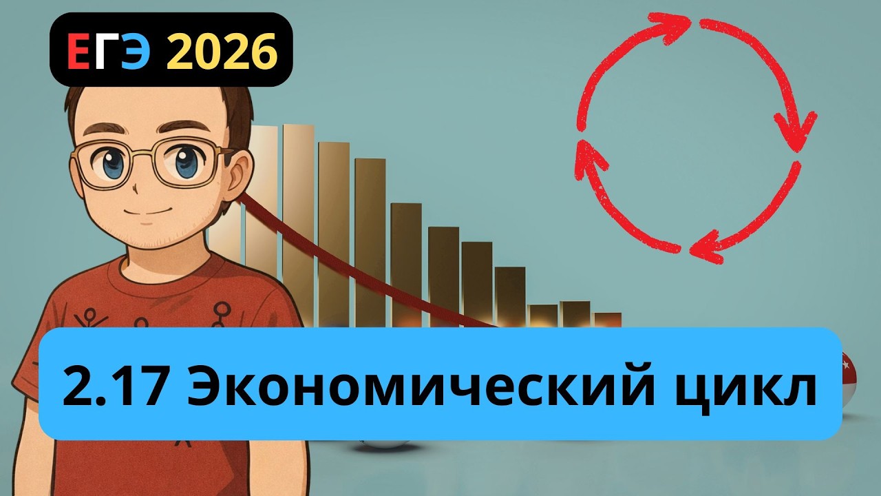 2.17.  Понятие экономического цикла. Фазы экономического цикла.  | ЕГЭ 2026