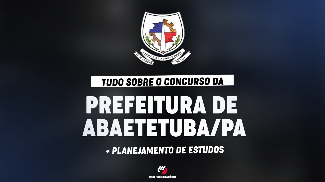 CONCURSO PREFEITURA DE  ABAETETUBA/PA + PLANEJAMENTO DE ESTUDOS (EDITAL PUBLICADO)