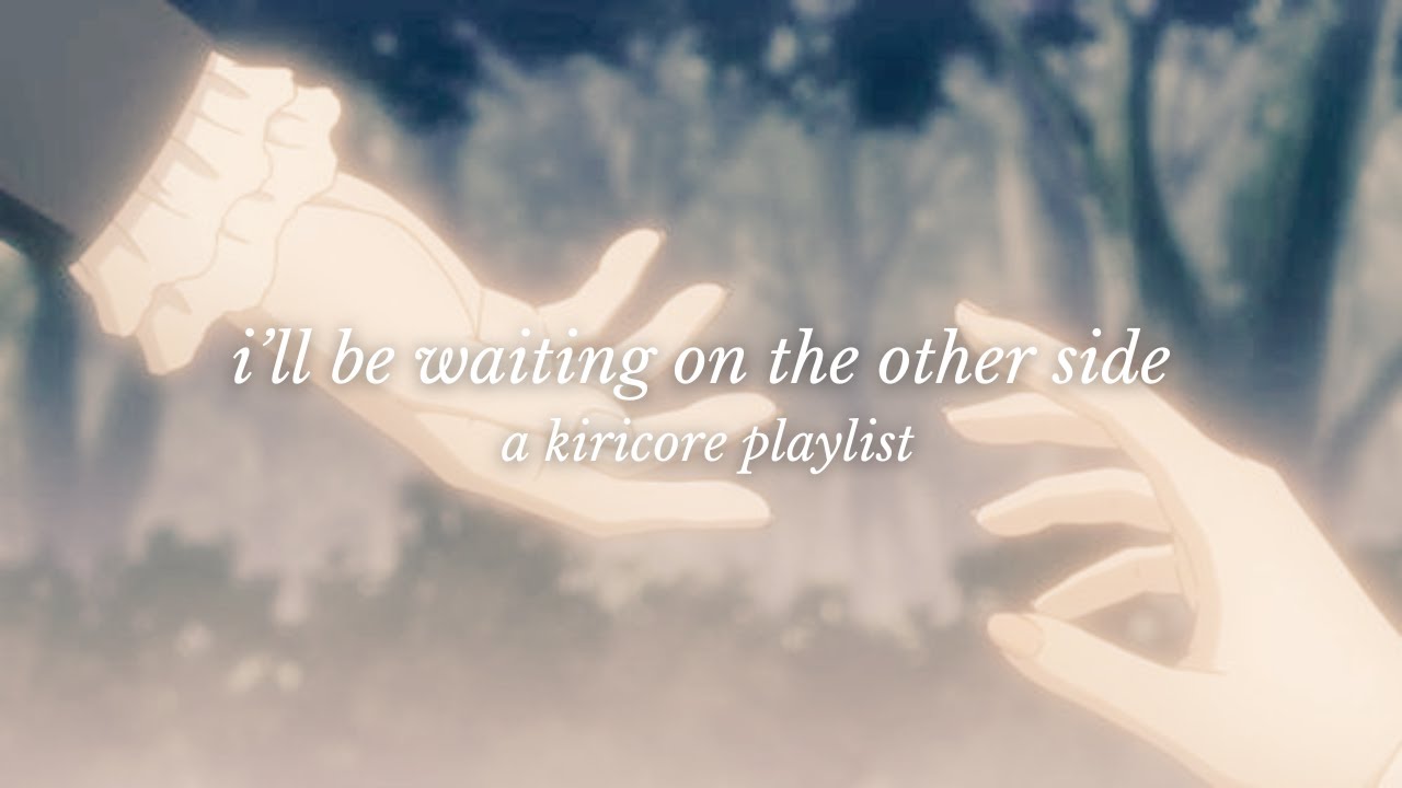 i'll be waiting on the other side - a kiricore playlist