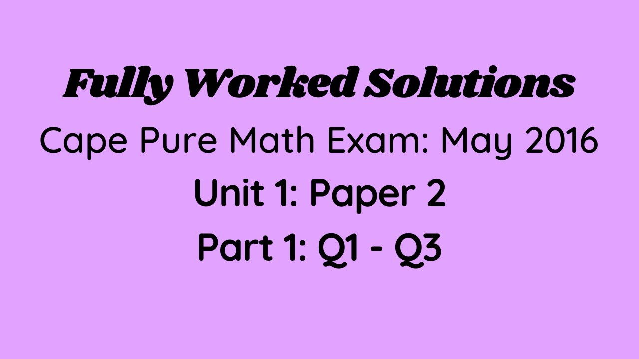 Cape Pure Mathematics Unit 1: 2016 Exam: Fully Worked Solutions (Part 1) Q1 to Q3: Adobe Math Lab