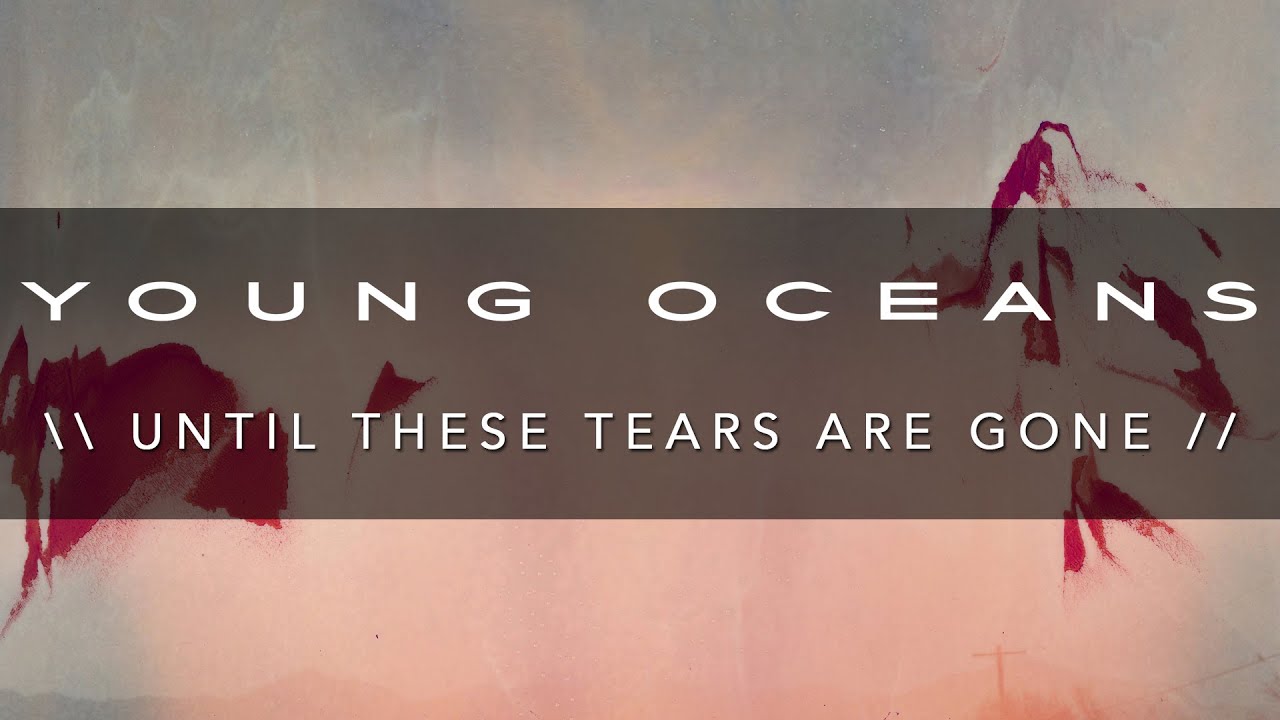 UNTIL THESE TEARS ARE GONE (ft. Harvest) - Young Oceans