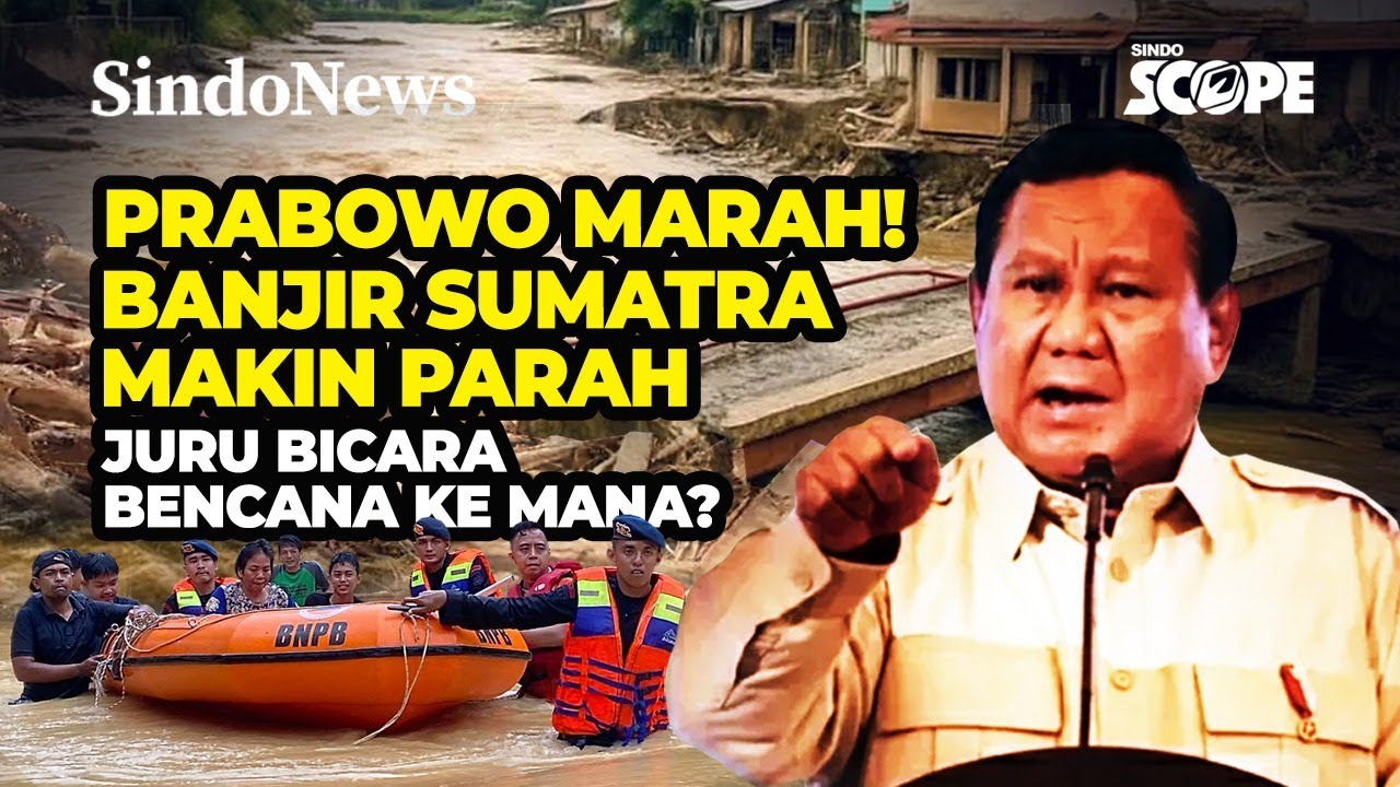 Prabowo Marah! Banjir Sumatera Makin Parah, Juru Bicara Bencana Ke Mana? | Sindo Scope