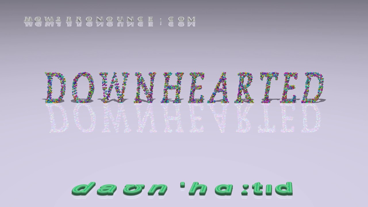 downhearted - pronunciation in British English (three voices / accents)