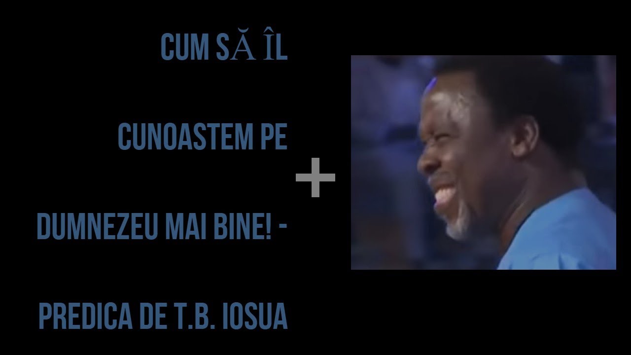 CUM SĂ ÎL CUNOASTEM PE DUMNEZEU MAI BINE!   predica tradusa in  romana  T B  Joshua