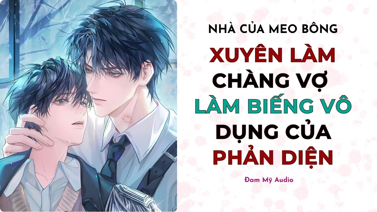 Đam Mỹ Audio | XUYÊN LÀM CHÀNG VỢ LÀM BIẾNG VÔ DỤNG CỦA PHẢN DIỆN