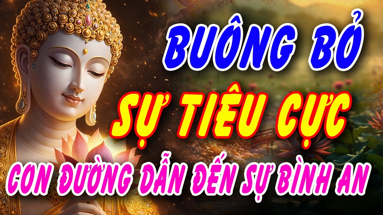 BUÔNG BỎ SUY NGHĨ TIÊU CỰC - CHÍNH LÀ CON ĐƯỜNG DẪN ĐẾN BÌNH AN THẬT SỰ