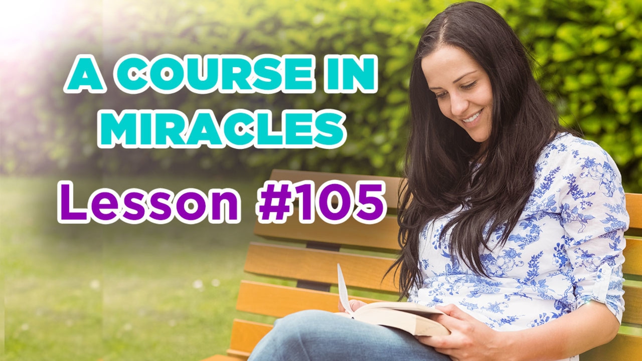 A Course In Miracles - Lesson 105