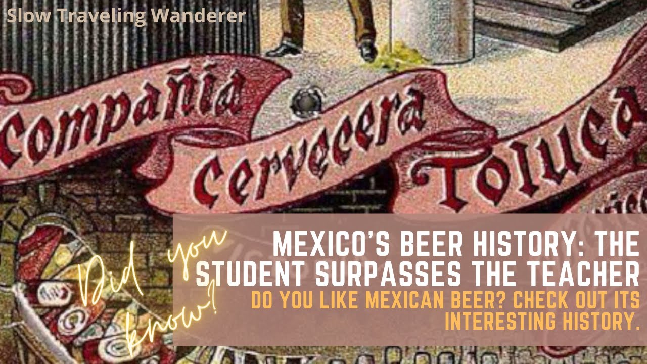 Mexico's Beer History: The Student Surpasses its Teacher. Who Was The Teacher? Find out...