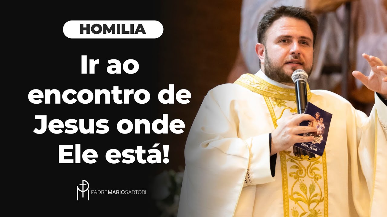 #HOMILIA Ir ao encontro de Jesus onde Ele está! | Padre Mario Sartori