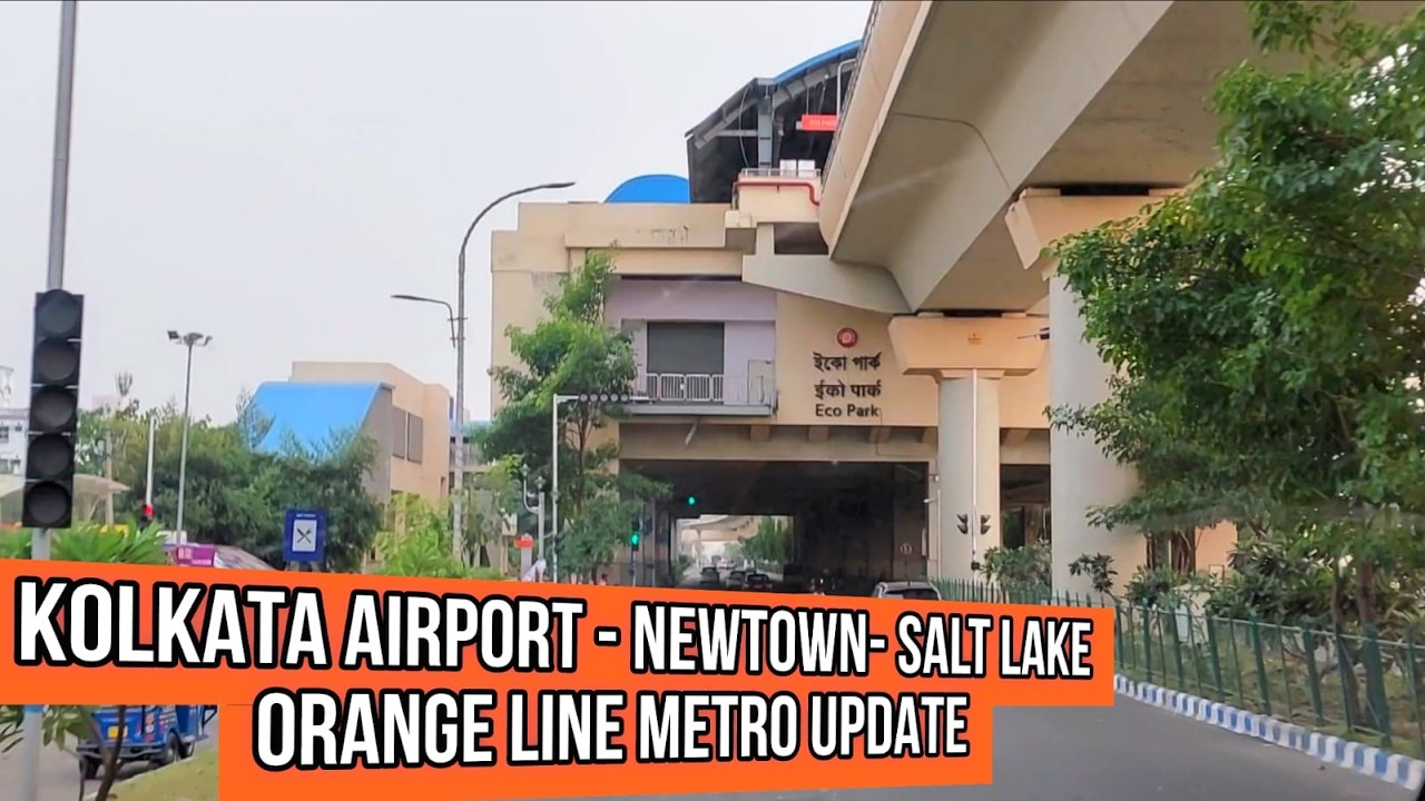 Kolkata Airport- NewTown- Salt Lake Kolkata Metro Orange Line Latest Update