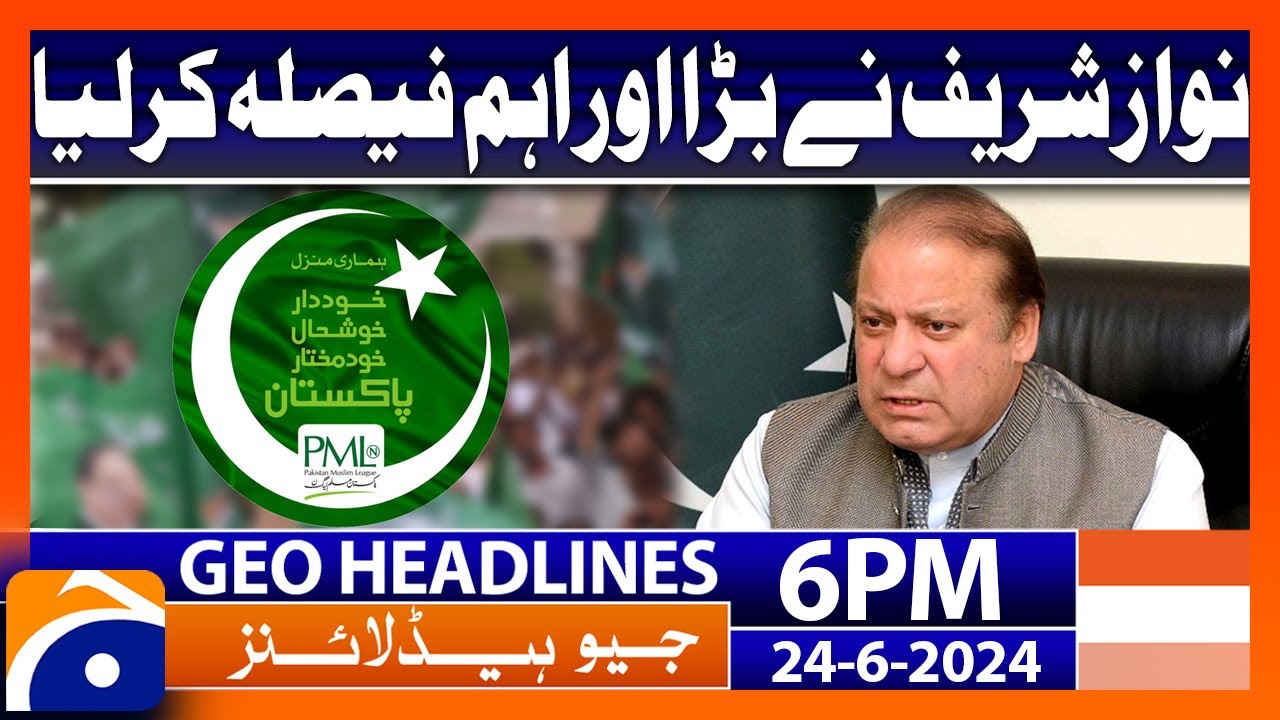 Nawaz Sharif's Big Decision - PML-N | Geo News at 6 PM Headlines | 24th June 2024 #headline