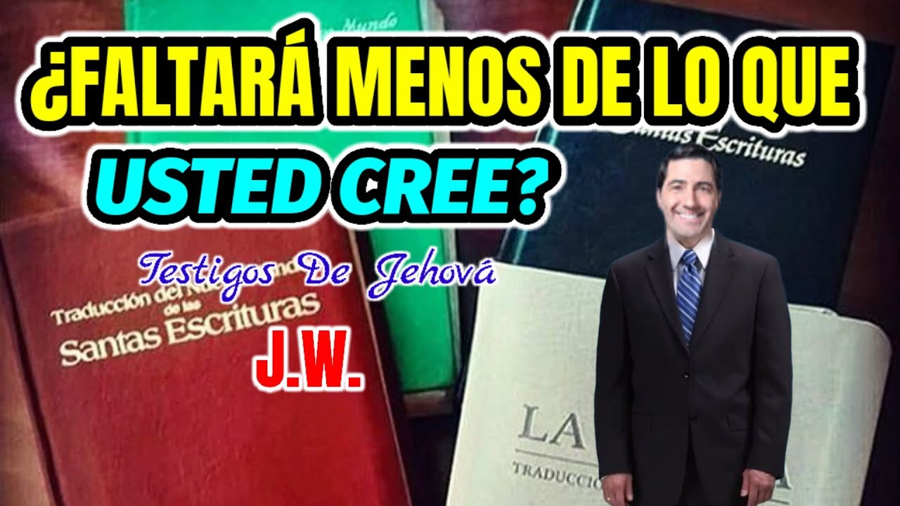 ¿FALTARÁ MENOS DE LO QUE USTED CREÉ? DISCURSO JW (TESTIGOS DE JEHOVÁ). JWORG
