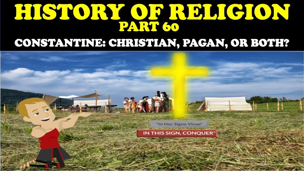 HISTORY OF RELIGION (Part 60): CONSTANTINE: CHRISTIAN, PAGAN, OR BOTH?