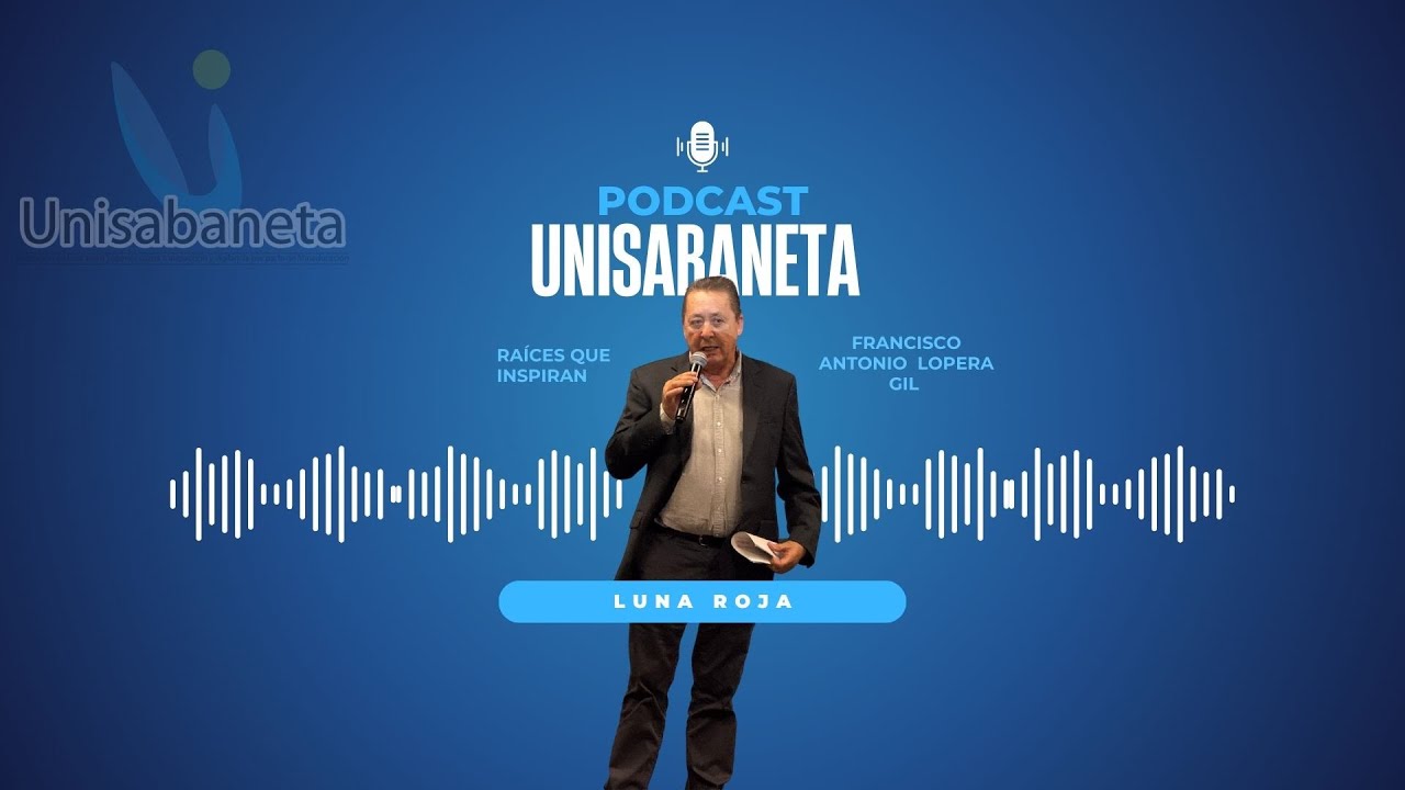 PODCAST UNISABANETA-Liderazgo que Florece: Conversación con Francisco Antonio Lopera