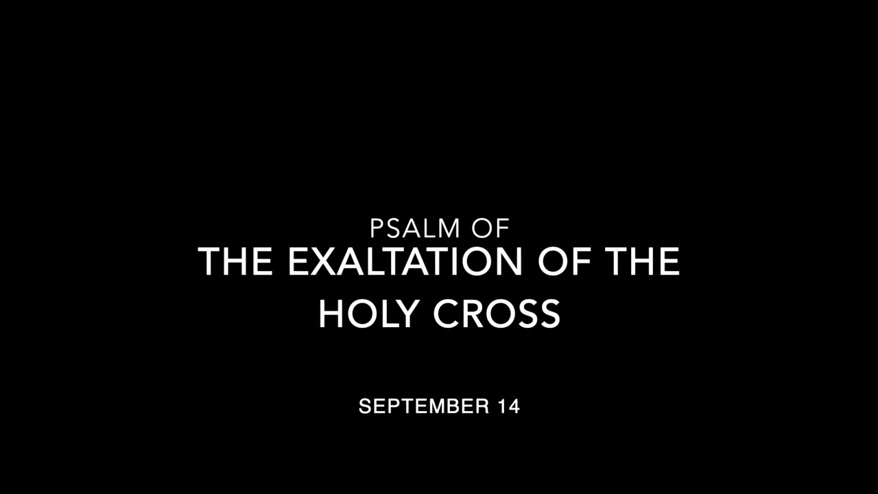 Psalm of the Exaltation of the Holy Cross (September 14)