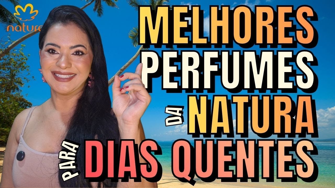 MELHORES PERFUMES PARA DIAS QUENTES DA NATURA