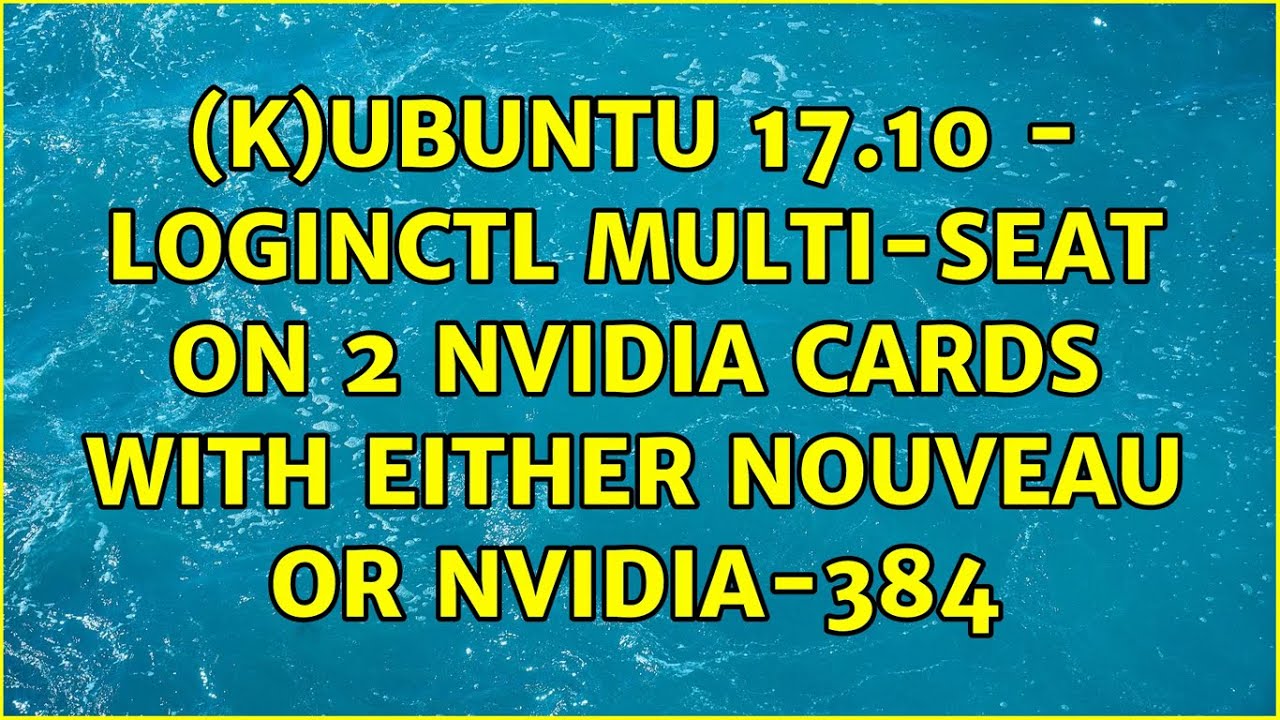 Ubuntu: (K)Ubuntu 17.10 - loginctl Multi-Seat on 2 NVidia cards with either nouveau or nvidia-384