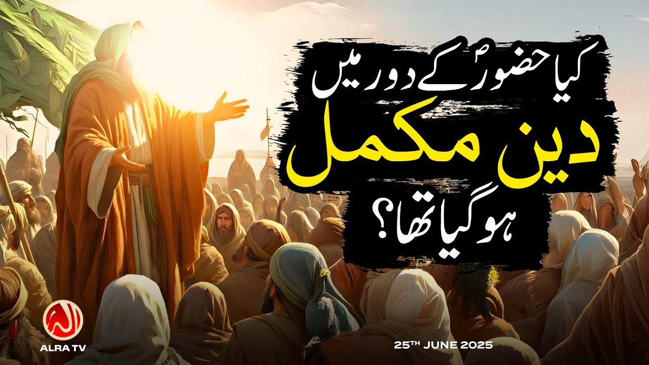 Kya Hazoor (s) Ke Daur Mein Deen Mukammal Ho Gaya Tha? | Younus AlGohar | ALRA TV