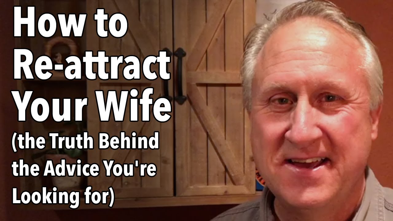How to Re-attract Your Wife (the Truth Behind the Advice You're Looking for)