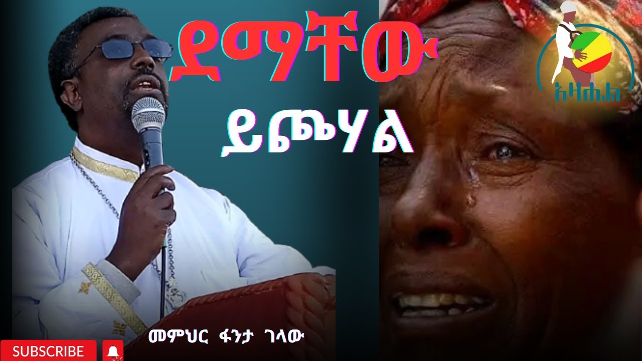 እንባቸውን ወደ ሰማይ እረጩ(መምህር ፋንታ ገላው)