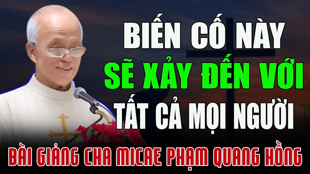 Biến Cố Này Sẽ Xảy Đến Với Tất Cả Mọi Người Chúng Ta - Bài Giảng của Cha Micae Phạm Quang Hồng