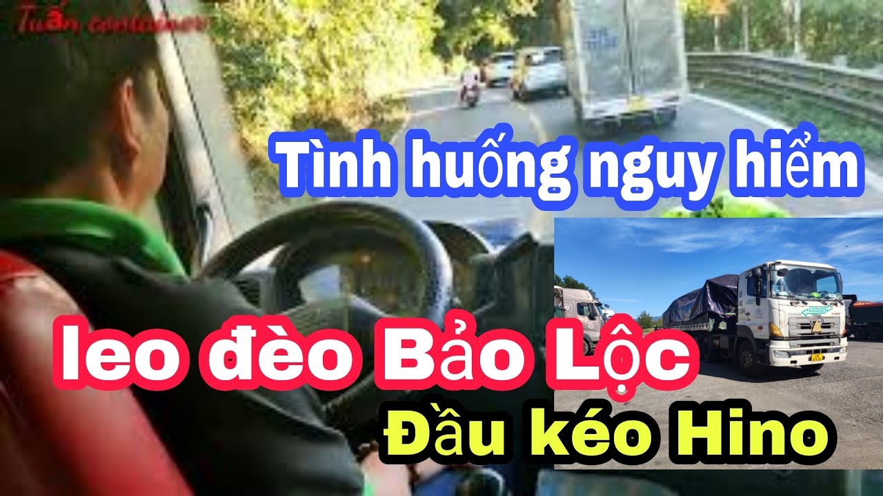 bác Tài già leo đèo Bảo Lộc/đầu kéo Hino sức mạnh cỡ nào/những Tình huống nguy hiểm bất ngờ