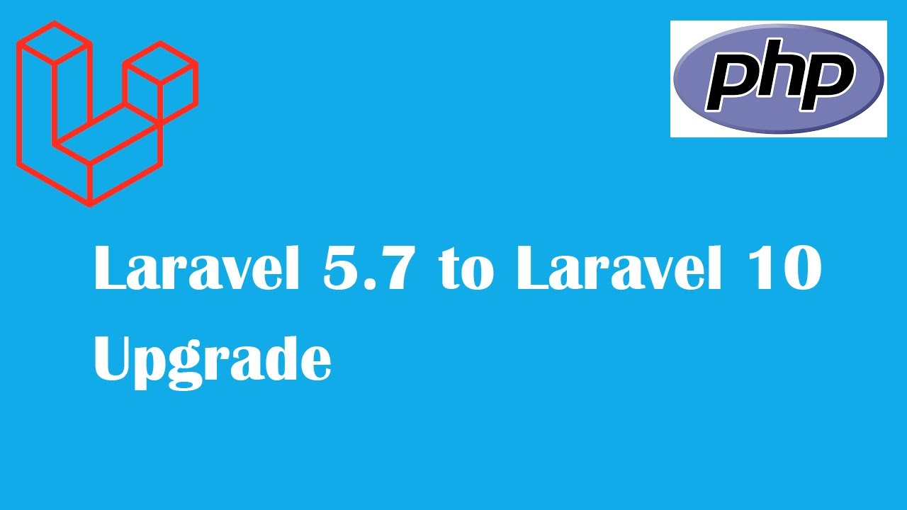 Upgrading from Laravel 5 7 to Laravel 10 Step by Step Guide