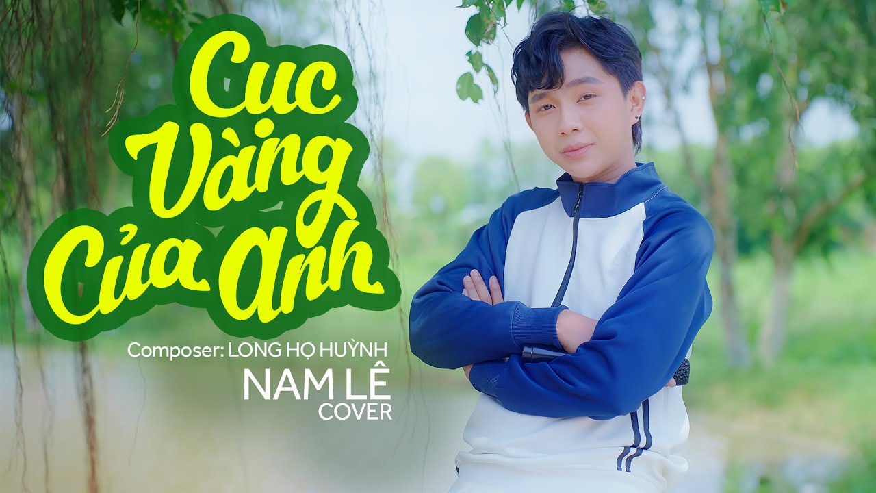 CỤC V&Agrave;NG CỦA ANH - NAM L&Ecirc; COVER | NANA LIU x LONG HỌ HUỲNH
