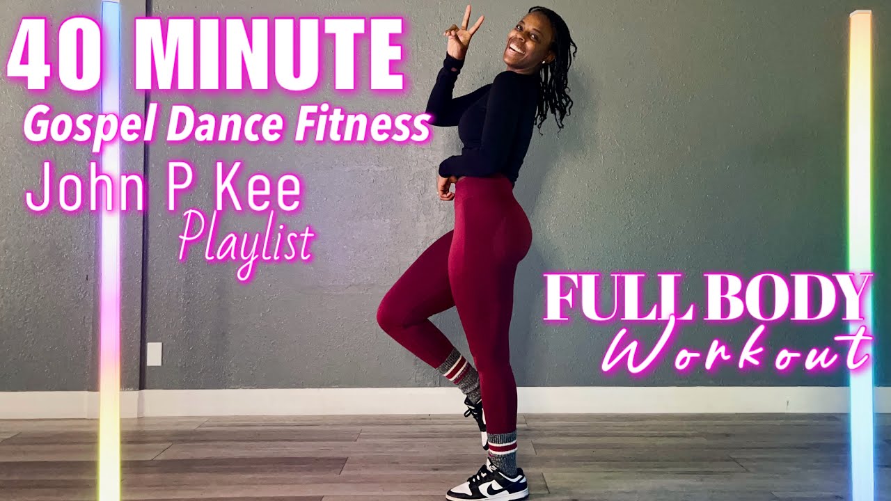 40 MINUTE FULL BODY WORKOUT - #GOSPEL #DANCE #FITNESS - John P Kee Playlist 🎶