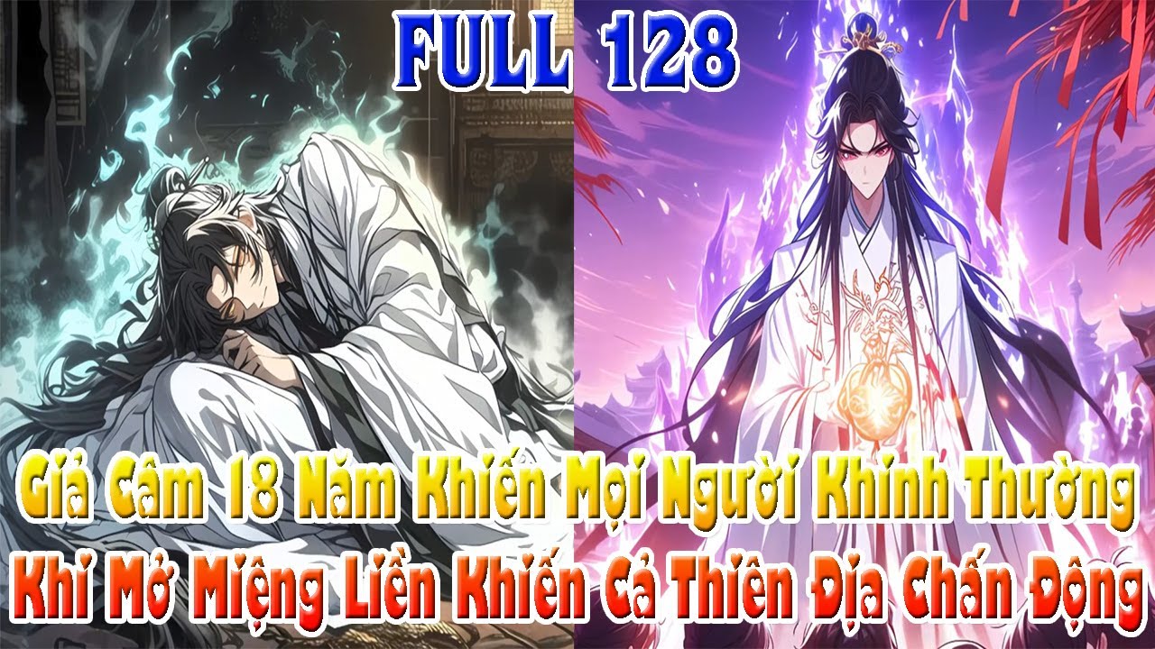 Giả Câm 18 Năm Khiến Mọi Người Khinh Thường Khi Mở Miệng Liền Khiến Cả Thiên Địa Chấn Động! Full 128