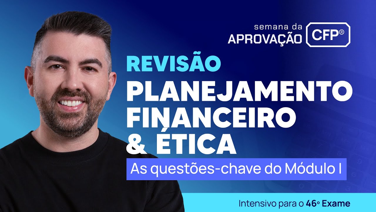 Planejamento Financeiro & Ética: as questões-chave do Módulo I do CFP® [ Semana da Aprovação 12 ]