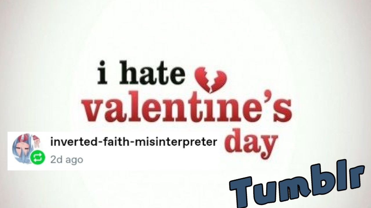Inverted Faith Misinterpreter Hates Valentines, Tumblr Time 42