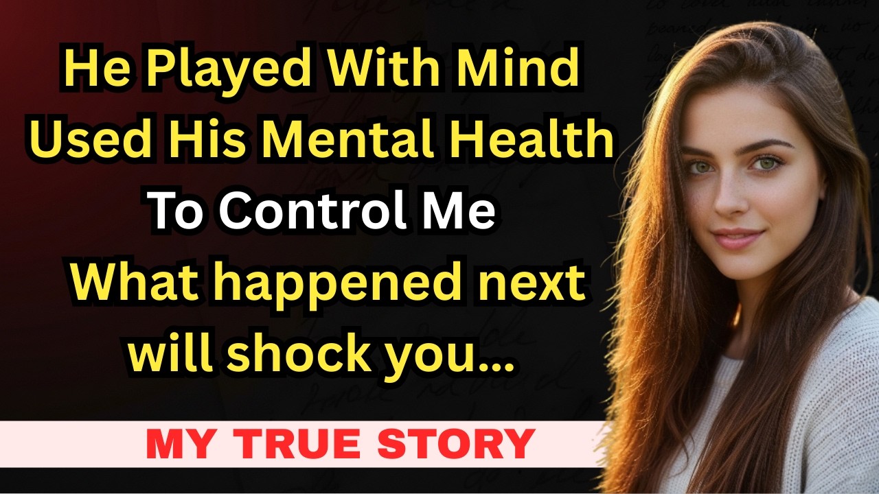 He Used Mental Health As A Weapon Against Me | My Toxic Relationship Story