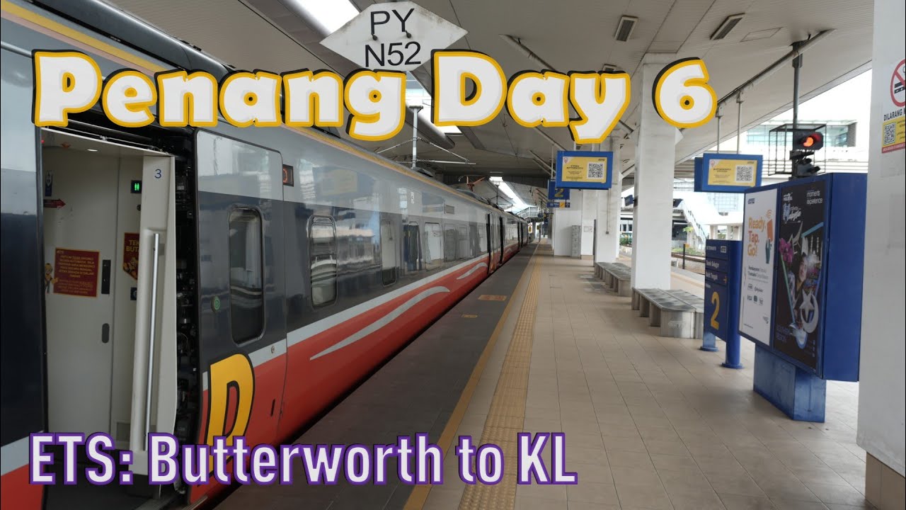 Penang Day 6 │ ETS Butterworth to KL!