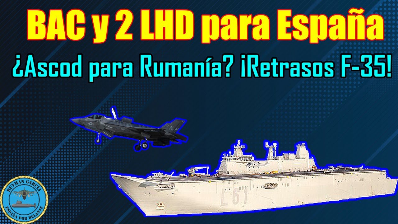 BAC y 2 LHD para España ¿ASCOD para RUMANÍA? RETRASOS F-35 ¡ÉXITO-81!