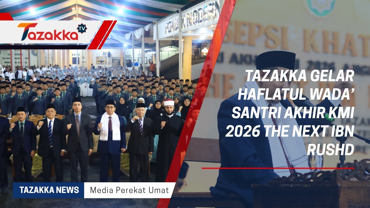 Tazakka Gelar Haflatul Wada’ Santri Akhir KMI 2026 The Next Ibn Rushd