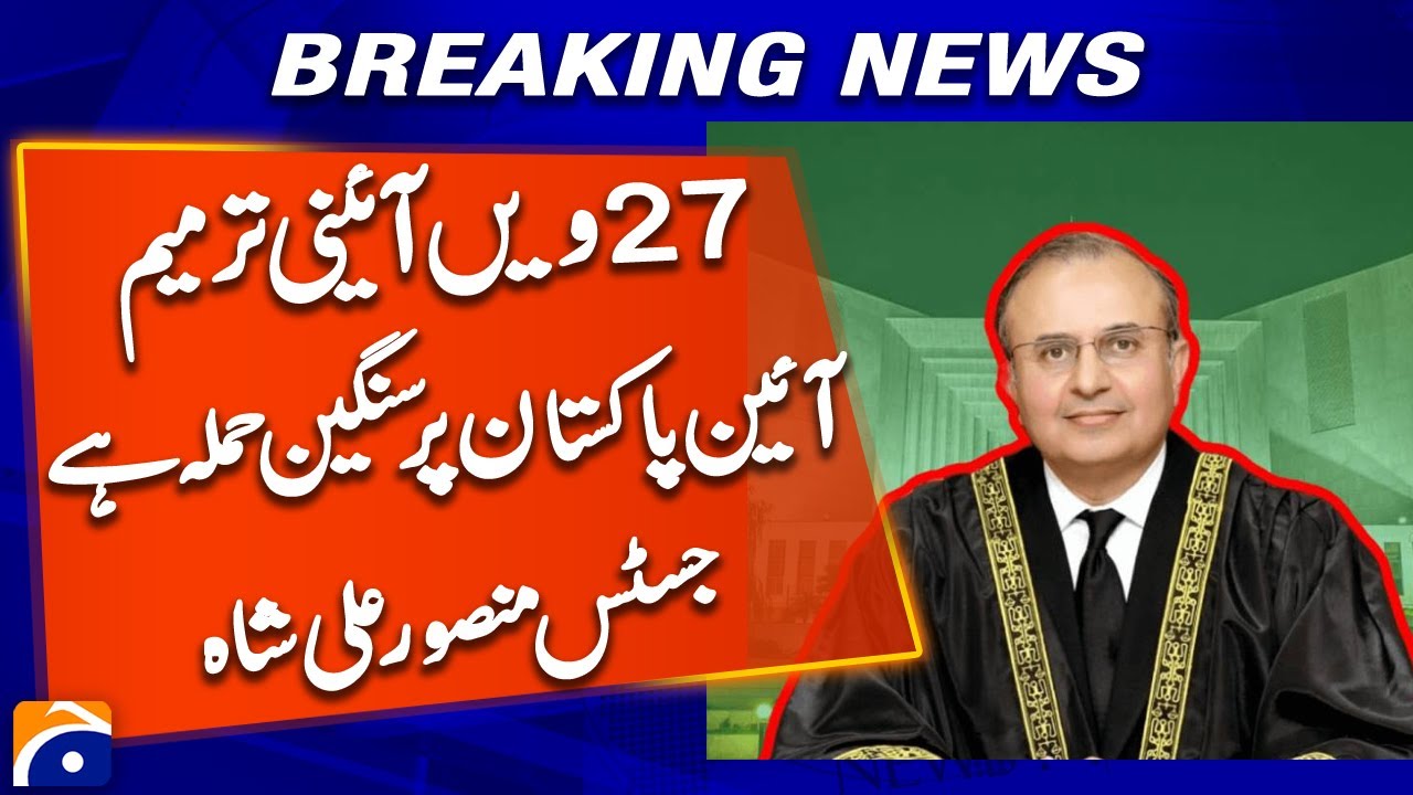 Justice Mansoor Ali Shah: 27th Amendment is a Serious Attack on Pakistan&rsquo;s Constitution | Geo News