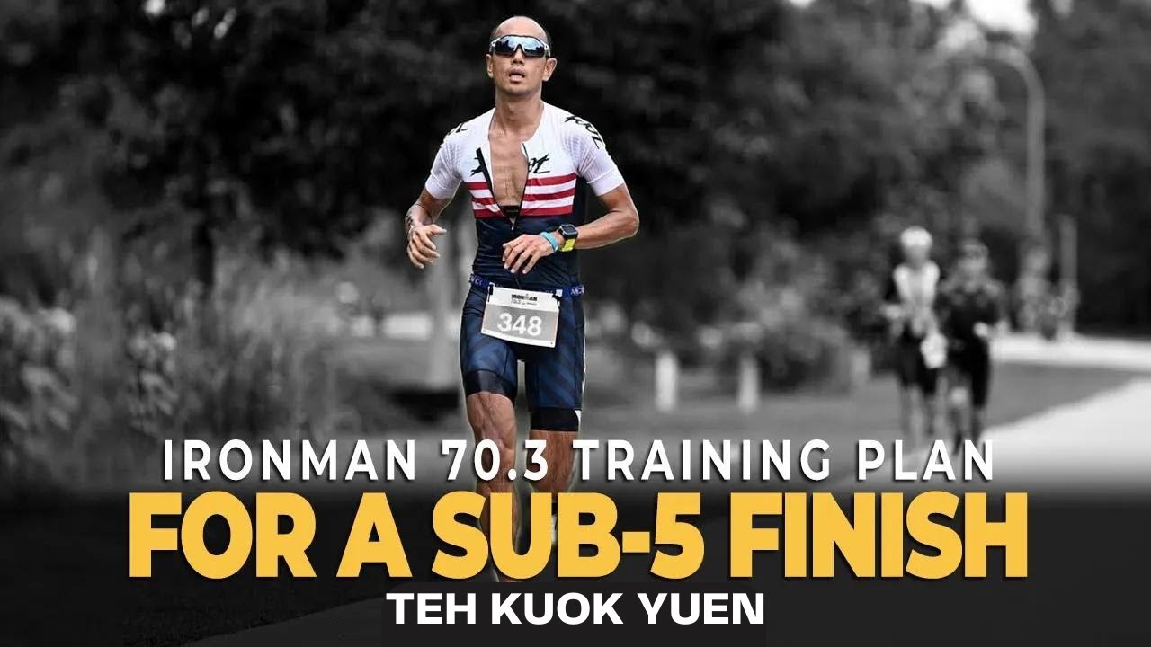 IRONMAN 70.3 TRAINING PLAN FOR A SUB-5 FINISH - TEH KUOK YUEN