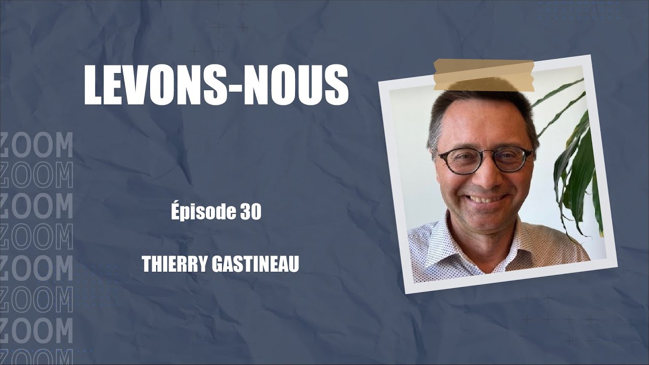 [LEVONS-NOUS] Épisode #30 Thierry Gastineau, créateur d'alliances pour mieux vivre