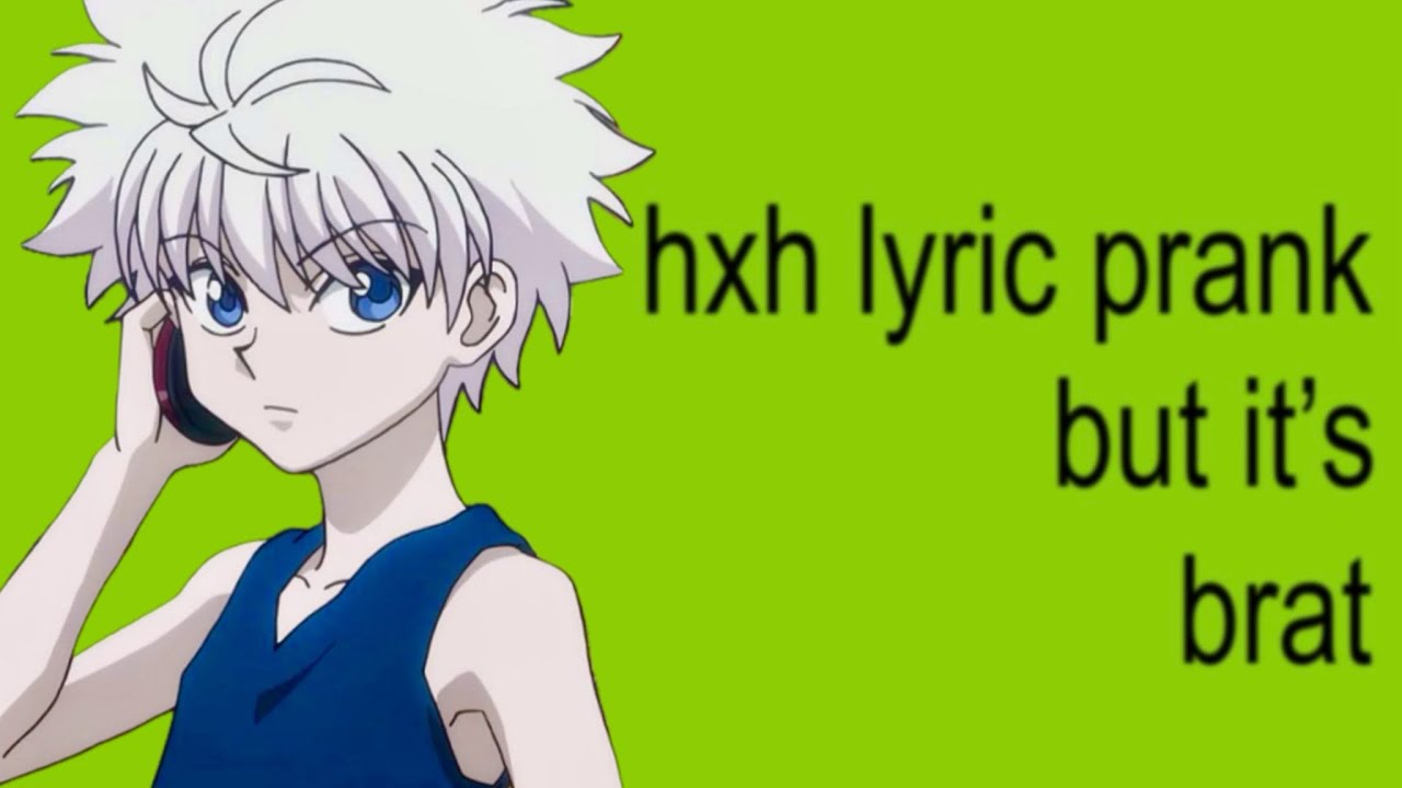 hxh lyric prank but it’s brat