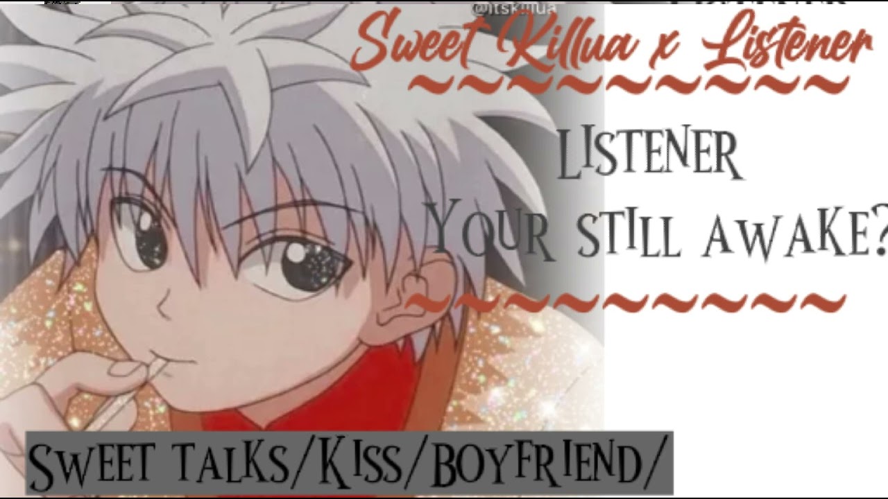 Sweet Killua x Listener // [Sweet Talks] [Kisses] [Asmr] [Boyfriend] [Night Talks]