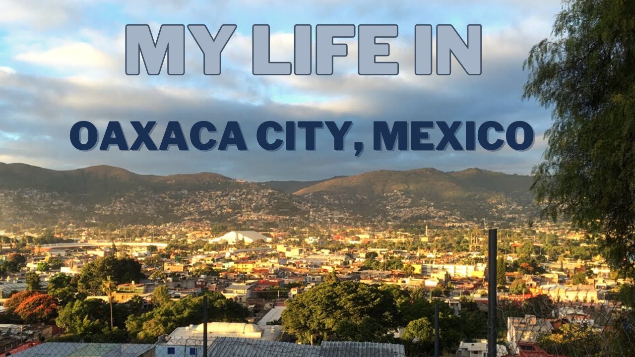 A normal day in my life - Oaxaca City, Mexico