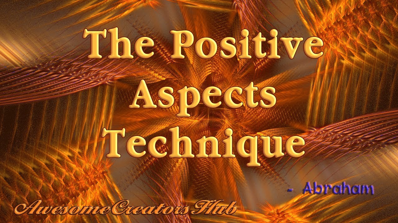 Abraham Hicks snippet:  The Positive Aspects Technique