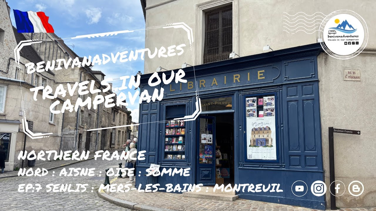 Northern France Tour | Nord | Aisne | Oise | Somme  Ep:7 Senlis | Mers-les-Bains | Montreuil-sur-Mer