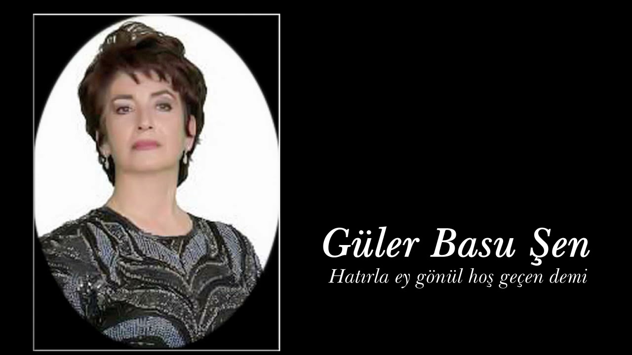 Güler Basu Şen ~ Hatırla ey gönül hoş geçen demi