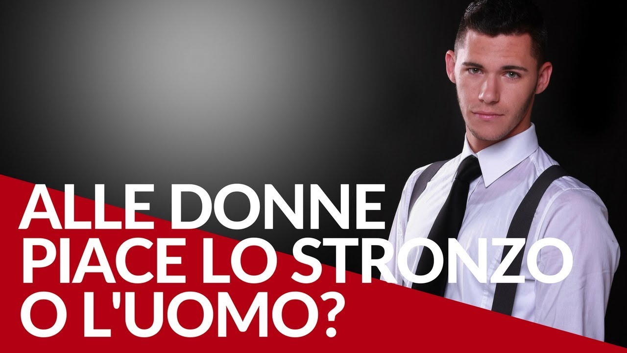 Alle donne piace lo stronzo o l'UOMO?